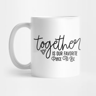 Together Is Our Favorite Place To Be Mug